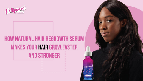 How Natural Hair Regrowth Serum Makes Your Hair Grow Faster and Stronger